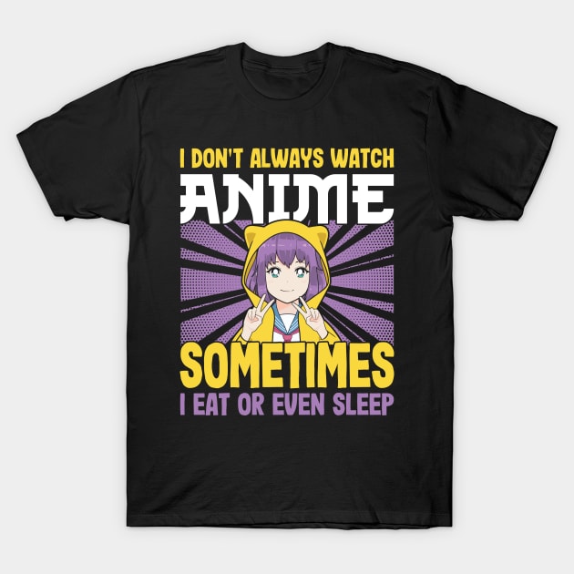 I don't always watch anime sometimes I eat or even sleep T-Shirt by RusticVintager